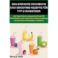 DAS EINFACHE KOCHBUCH UND SMOOTHIE-REZEPTE FÜR TYP-2-DIABETIKER: 1500 Tage leckeres und gesundes Rezept für Kohlenhydrate und wenig Zucker, Körperentgiftung, ... zu reguliere (German Edition) DAS EINFACHE KOCHBUCH UND SMOOTHIE-REZEPTE FÜR TYP-2-DIABETIKER: 1500 Tage leckeres und gesundes Rezept für Kohlenhydrate und wenig Zucker, Körperentgiftung, ... zu reguliere (German Edition) Kindle Hardcover Paperback