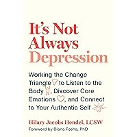 It's Not Always Depression: Working the Change Triangle to Listen to the Body, Discover Core Emotions, and Connect to Your Authentic Self It's Not Always Depression: Working the Change Triangle to Listen to the Body, Discover Core Emotions, and Connect to Your Authentic Self Hardcover Audible Audiobook Kindle Paperback