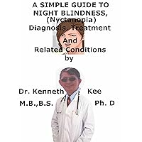A Simple Guide To Night Blindness, (Nyctanopia) Diagnosis, Treatment And Related Conditions (A Simple Guide to Medical Conditions) A Simple Guide To Night Blindness, (Nyctanopia) Diagnosis, Treatment And Related Conditions (A Simple Guide to Medical Conditions) Kindle