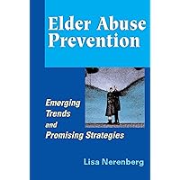 Elder Abuse Prevention: Emerging Trends and Promising Strategies Elder Abuse Prevention: Emerging Trends and Promising Strategies Hardcover Kindle