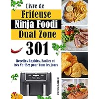 Livre de Friteuse Ninja Foodi Dual Zone: 301 Recettes Rapides, Faciles et très Variées pour Tous les Jours (French Edition)