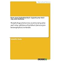 Morphological diversity, nutritional quality and value addition of jackfruit (Artocarpus heterophyllus) in Kerala Morphological diversity, nutritional quality and value addition of jackfruit (Artocarpus heterophyllus) in Kerala Kindle Paperback