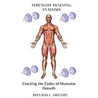 Strength Training Anatomy: Cracking the Codes of Muscular Growth Strength Training Anatomy: Cracking the Codes of Muscular Growth Kindle Hardcover Paperback