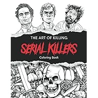 THE ART OF KILLING: Serial Killers Coloring Book for Adults THE ART OF KILLING: Serial Killers Coloring Book for Adults Paperback