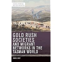 Gold Rush Societies, Environments and Migrant Networks in the Tasman World (Studies in British and Irish Migration) Gold Rush Societies, Environments and Migrant Networks in the Tasman World (Studies in British and Irish Migration) Hardcover Kindle Paperback