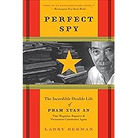Perfect Spy: The Incredible Double Life of Pham Xuan An, Time Magazine Reporter & Vietnamese Communist Agent Perfect Spy: The Incredible Double Life of Pham Xuan An, Time Magazine Reporter & Vietnamese Communist Agent Kindle Paperback Hardcover