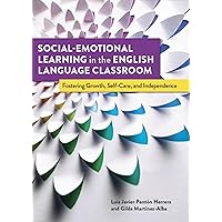 Social-Emotional Learning in the English Language Classroom: Fostering Growth, Self-Care, and Independence Social-Emotional Learning in the English Language Classroom: Fostering Growth, Self-Care, and Independence Paperback Kindle