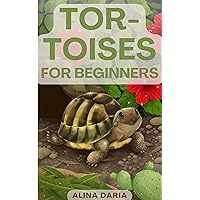 Tortoises for Beginners : Appropriate Husbandry and Care of the Different Tortoise Species