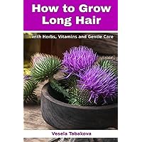 How to Grow Long Hair with Herbs, Vitamins and Gentle Care: Natural Hair Care Recipes for Hair Growth and Health (Herbal and Natural Remedies for Healhty Skin Care) How to Grow Long Hair with Herbs, Vitamins and Gentle Care: Natural Hair Care Recipes for Hair Growth and Health (Herbal and Natural Remedies for Healhty Skin Care) Paperback Kindle