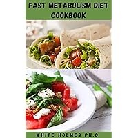 FAST METABOLISM DIET COOKBOOK: Detailed Simple and Healthy Step by Step To Eat More and Achieve Lasting Weight Loss FAST METABOLISM DIET COOKBOOK: Detailed Simple and Healthy Step by Step To Eat More and Achieve Lasting Weight Loss Kindle Paperback