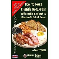 How To Make English Breakfast: With Bubble & Squeak & Homemade Baked Beans (Authentic English Recipes) How To Make English Breakfast: With Bubble & Squeak & Homemade Baked Beans (Authentic English Recipes) Paperback Kindle