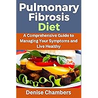 Pulmonary Fibrosis Diet: A Comprehensive Guide to Managing Your Symptoms and Live Healthy Pulmonary Fibrosis Diet: A Comprehensive Guide to Managing Your Symptoms and Live Healthy Kindle Paperback