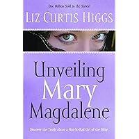 Unveiling Mary Magdalene: Discover the Truth About a Not-So-Bad Girl of the Bible Unveiling Mary Magdalene: Discover the Truth About a Not-So-Bad Girl of the Bible Paperback Kindle