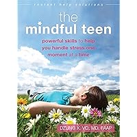 The Mindful Teen: Powerful Skills to Help You Handle Stress One Moment at a Time (The Instant Help Solutions Series) The Mindful Teen: Powerful Skills to Help You Handle Stress One Moment at a Time (The Instant Help Solutions Series) Paperback Audible Audiobook Kindle