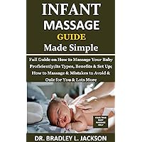 Infant Massage Guide Guide Made Simple: Full Guide on How to Massage Your Baby Proficiently;Its Types, Benefits & Set Up; How to Massage & Mistakes to Avoid & Quiz for You & Lots More Infant Massage Guide Guide Made Simple: Full Guide on How to Massage Your Baby Proficiently;Its Types, Benefits & Set Up; How to Massage & Mistakes to Avoid & Quiz for You & Lots More Kindle Paperback