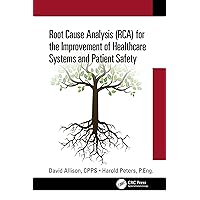 Root Cause Analysis (RCA) for the Improvement of Healthcare Systems and Patient Safety Root Cause Analysis (RCA) for the Improvement of Healthcare Systems and Patient Safety Kindle Hardcover