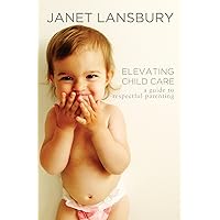 Elevating Child Care: A Guide to Respectful Parenting Elevating Child Care: A Guide to Respectful Parenting Paperback Kindle Audible Audiobook