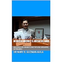 MI DOCTOR MISTICO Y EL NECTAR DEL AMOR: MILAGROS DEL BENDITO DOCTOR JOSE GREGORIO HERNANDEZ (Spanish Edition)