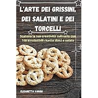L'Arte Dei Grissini, Dei Salatini E Dei Torcelli (Italian Edition)