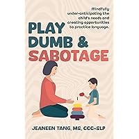 Play Dumb & Sabotage: Mindfully under-anticipating the child’s needs and creating opportunities to practice language Play Dumb & Sabotage: Mindfully under-anticipating the child’s needs and creating opportunities to practice language Kindle Paperback