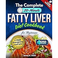 The Complete 20-Minute Fatty Liver Diet Cookbook for Beginners: Effortless & Delicious Recipes for Lasting Weight Wellness with a Sustainable Liver Detox Plan & 1-Year Energizing Meal Plan + 4 Bonus The Complete 20-Minute Fatty Liver Diet Cookbook for Beginners: Effortless & Delicious Recipes for Lasting Weight Wellness with a Sustainable Liver Detox Plan & 1-Year Energizing Meal Plan + 4 Bonus Paperback Kindle Hardcover