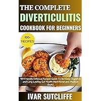 THE COMPLETE DIVERTICULITIS COOKBOOK FOR BEGINNERS: 101 Friendly Delicious Recipes Guide To Aid Easy Digestion and Long Lasting Gut Health (Nutritional and Medical Book) THE COMPLETE DIVERTICULITIS COOKBOOK FOR BEGINNERS: 101 Friendly Delicious Recipes Guide To Aid Easy Digestion and Long Lasting Gut Health (Nutritional and Medical Book) Kindle Paperback
