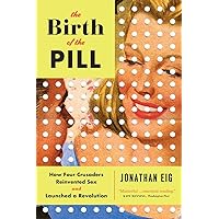 The Birth of the Pill: How Four Crusaders Reinvented Sex and Launched a Revolution The Birth of the Pill: How Four Crusaders Reinvented Sex and Launched a Revolution Paperback Audible Audiobook Kindle Hardcover MP3 CD