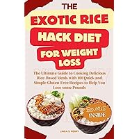 The Exotic Rice Hack Diet For Weight Loss: The Ultimate Guide to Cooking Delicious Rice-Based Meals with 100 Quick and Simple Gluten-Free Recipes to Help You Lose some Pounds (BONUS INSIDE) The Exotic Rice Hack Diet For Weight Loss: The Ultimate Guide to Cooking Delicious Rice-Based Meals with 100 Quick and Simple Gluten-Free Recipes to Help You Lose some Pounds (BONUS INSIDE) Kindle Hardcover Paperback