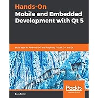 Hands-On Mobile and Embedded Development with Qt 5 Hands-On Mobile and Embedded Development with Qt 5 Paperback Kindle