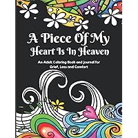 A Piece of My Heart Is in Heaven an Adult Coloring Book and Journal for Grief, Loss and Comfort: Bereavement Gifts / Rememberance Gift for Loss