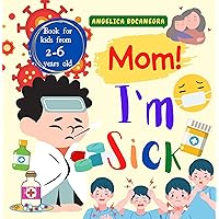 Mom!, I'm Sick: An Interesting Story About Nana Be Sick And Mother Has To Take Care Of Her, Preschool Book, Book For Kids From 2-6 Years Old Mom!, I'm Sick: An Interesting Story About Nana Be Sick And Mother Has To Take Care Of Her, Preschool Book, Book For Kids From 2-6 Years Old Kindle Paperback
