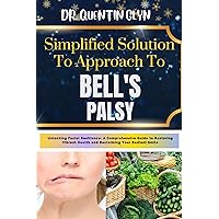 Simplified Solution Approach To BELL'S PALSY: Unlocking Facial Resilience: A Comprehensive Guide to Restoring Vibrant Health and Reclaiming Your Radiant Smile Simplified Solution Approach To BELL'S PALSY: Unlocking Facial Resilience: A Comprehensive Guide to Restoring Vibrant Health and Reclaiming Your Radiant Smile Kindle Paperback