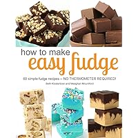 How to Make Easy Fudge: 60 simple fudge recipes -- NO THERMOMETER REQUIRED! How to Make Easy Fudge: 60 simple fudge recipes -- NO THERMOMETER REQUIRED! Paperback