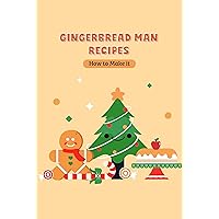 Gingerbread Man Recipes: How to Make it Gingerbread Man Recipes: How to Make it Kindle Paperback