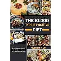 The Blood Type B Positive Diet: The complete Guide on How and What to Eat for Your Blood Type (B) Recipes and four-week meal plain for Healthy Living and General Wellness The Blood Type B Positive Diet: The complete Guide on How and What to Eat for Your Blood Type (B) Recipes and four-week meal plain for Healthy Living and General Wellness Paperback