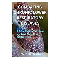 COMBATING CHRONIC LOWER RESPIRATORY DISEASES: A Guide On How To Prevent and Treat Acute Lung-Related Issues