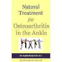 Natural Treatment for Osteoarthritis in the Ankle (Teach Yourself to Treat Yourself for Ankle Osteoarthritis Book 1) Natural Treatment for Osteoarthritis in the Ankle (Teach Yourself to Treat Yourself for Ankle Osteoarthritis Book 1) Kindle