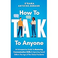 How to Talk to Anyone: Work Through Trauma, Make Friends as an Adult, Combat Loneliness & Gain Confidence to Master Communication Skills in The Age of The Global Pandemic How to Talk to Anyone: Work Through Trauma, Make Friends as an Adult, Combat Loneliness & Gain Confidence to Master Communication Skills in The Age of The Global Pandemic Kindle Audible Audiobook Paperback