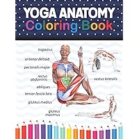 Yoga Anatomy Coloring Book: Incredibly Detailed Self-Test Beginner Yoga Poses Color workbook. Learn the Anatomy and Enhance Your Practice. Book of ... Skeletal Muscle form and Function Book.