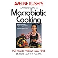 Aveline Kushi's Complete Guide to Macrobiotic Cooking: For Health, Harmony, and Peace Aveline Kushi's Complete Guide to Macrobiotic Cooking: For Health, Harmony, and Peace Paperback