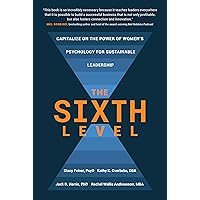 The Sixth Level: Capitalize on the Power of Women's Psychology for Sustainable Leadership The Sixth Level: Capitalize on the Power of Women's Psychology for Sustainable Leadership Hardcover Kindle