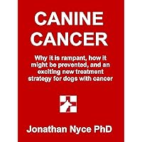 CANINE CANCER: Why it is rampant, how to prevent it, and an exciting new strategy for treating dogs with cancer CANINE CANCER: Why it is rampant, how to prevent it, and an exciting new strategy for treating dogs with cancer Kindle Paperback