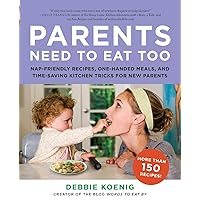 Parents Need to Eat Too: Nap-Friendly Recipes, One-Handed Meals, and Time-Saving Kitchen Tricks for New Parents Parents Need to Eat Too: Nap-Friendly Recipes, One-Handed Meals, and Time-Saving Kitchen Tricks for New Parents Paperback Kindle