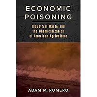 Economic Poisoning: Industrial Waste and the Chemicalization of American Agriculture (Critical Environments: Nature, Science, and Politics) (Volume 8) Economic Poisoning: Industrial Waste and the Chemicalization of American Agriculture (Critical Environments: Nature, Science, and Politics) (Volume 8) Paperback Kindle Hardcover