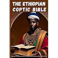 The Ethiopian Coptic Bible: History of the Oldest and Most Complete Book and Ancient Lost Biblical Text The Ethiopian Coptic Bible: History of the Oldest and Most Complete Book and Ancient Lost Biblical Text Paperback Kindle