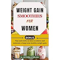 WEIGHT GAIN SMOOTHIES FOR WOMEN: 30 Quick and easy to make high-calorie, nutrient-dense shake recipes to help you gain weight in the healthiest way WEIGHT GAIN SMOOTHIES FOR WOMEN: 30 Quick and easy to make high-calorie, nutrient-dense shake recipes to help you gain weight in the healthiest way Kindle Paperback
