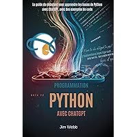 Programmation Python avec ChatGPT: Le guide du débutant pour apprendre les bases de Python avec ChatGPT, avec des exemples de code (French Edition) Programmation Python avec ChatGPT: Le guide du débutant pour apprendre les bases de Python avec ChatGPT, avec des exemples de code (French Edition) Kindle Paperback