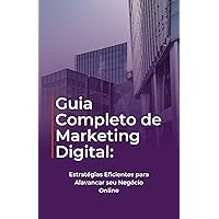 Guia Completo de Marketing Digital: Estratégias Eficientes para Alavancar seu Negócio Online (Portuguese Edition)