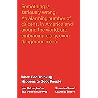 When Bad Thinking Happens to Good People: How Philosophy Can Save Us from Ourselves When Bad Thinking Happens to Good People: How Philosophy Can Save Us from Ourselves Hardcover Kindle Audible Audiobook Paperback Audio CD