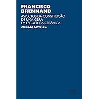 Francisco Brennand: aspectos da construção de uma obra em escultura cerâmica (Portuguese Edition)